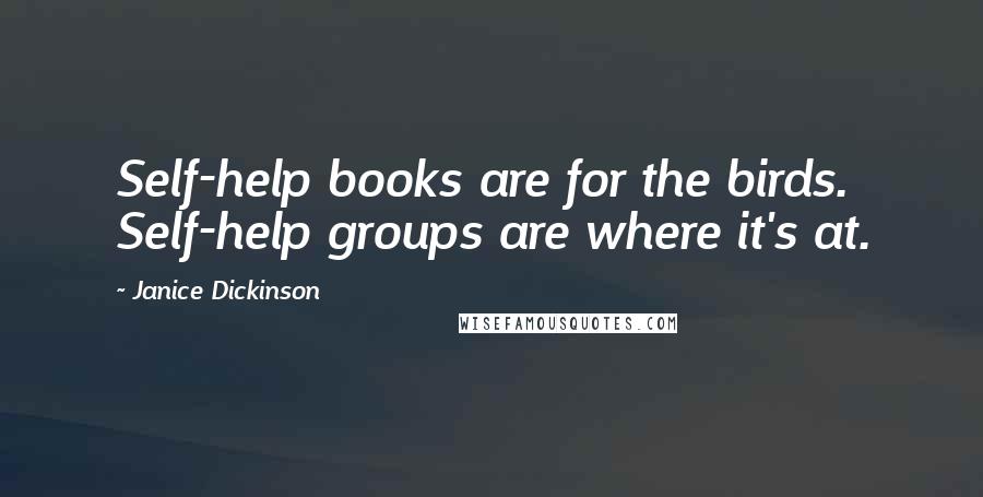 Janice Dickinson Quotes: Self-help books are for the birds. Self-help groups are where it's at.