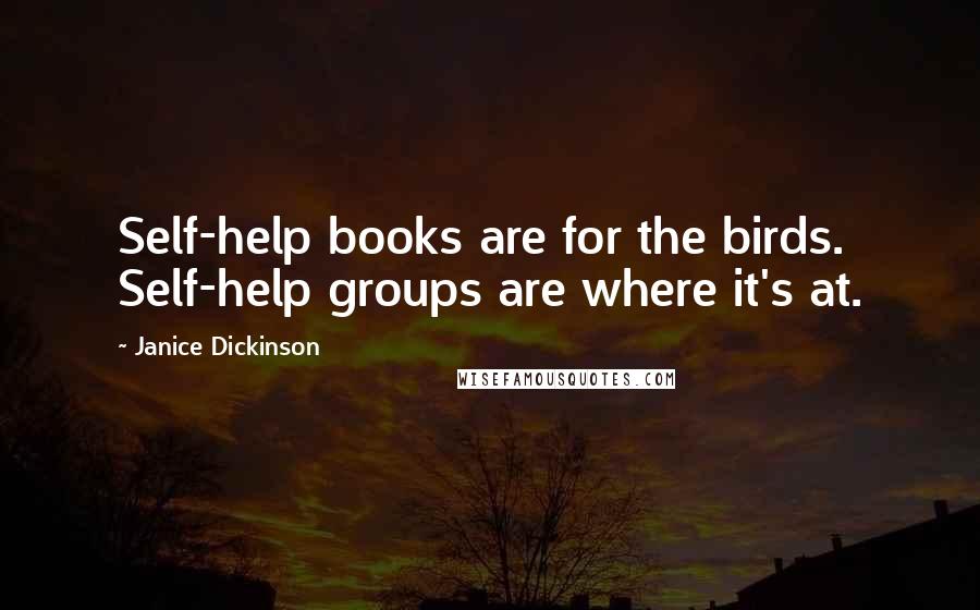 Janice Dickinson Quotes: Self-help books are for the birds. Self-help groups are where it's at.