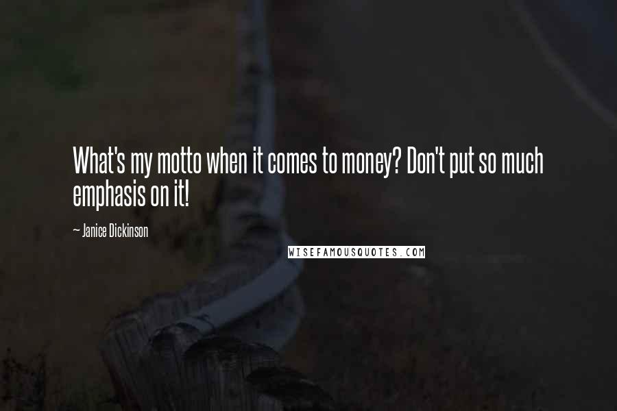 Janice Dickinson Quotes: What's my motto when it comes to money? Don't put so much emphasis on it!