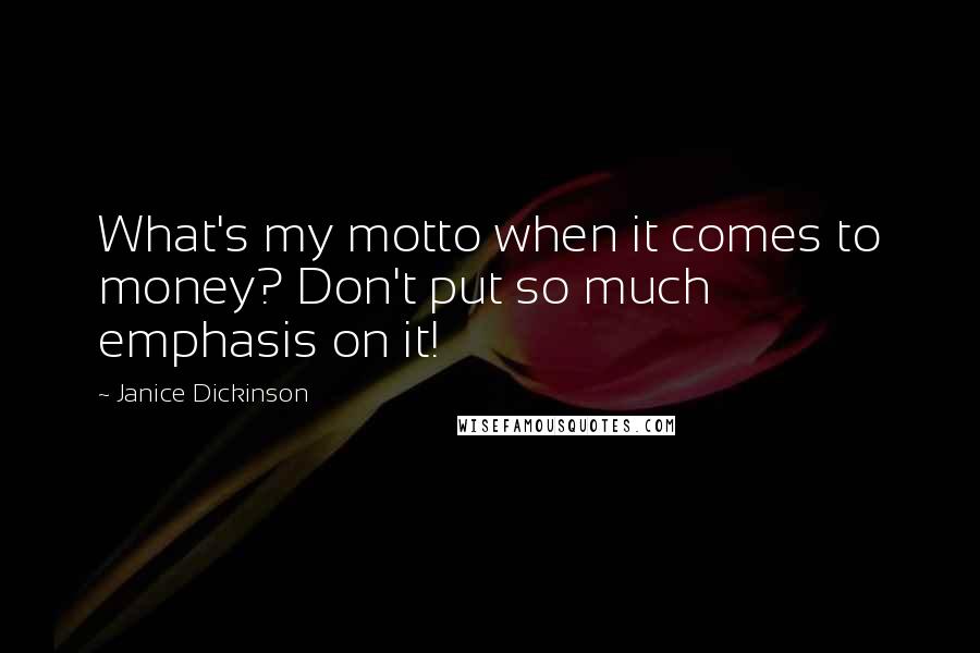 Janice Dickinson Quotes: What's my motto when it comes to money? Don't put so much emphasis on it!