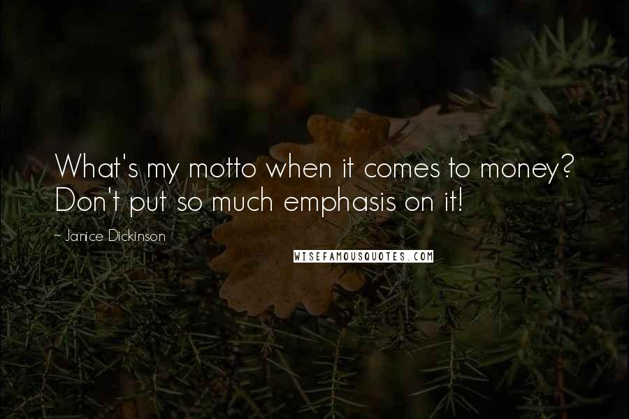 Janice Dickinson Quotes: What's my motto when it comes to money? Don't put so much emphasis on it!