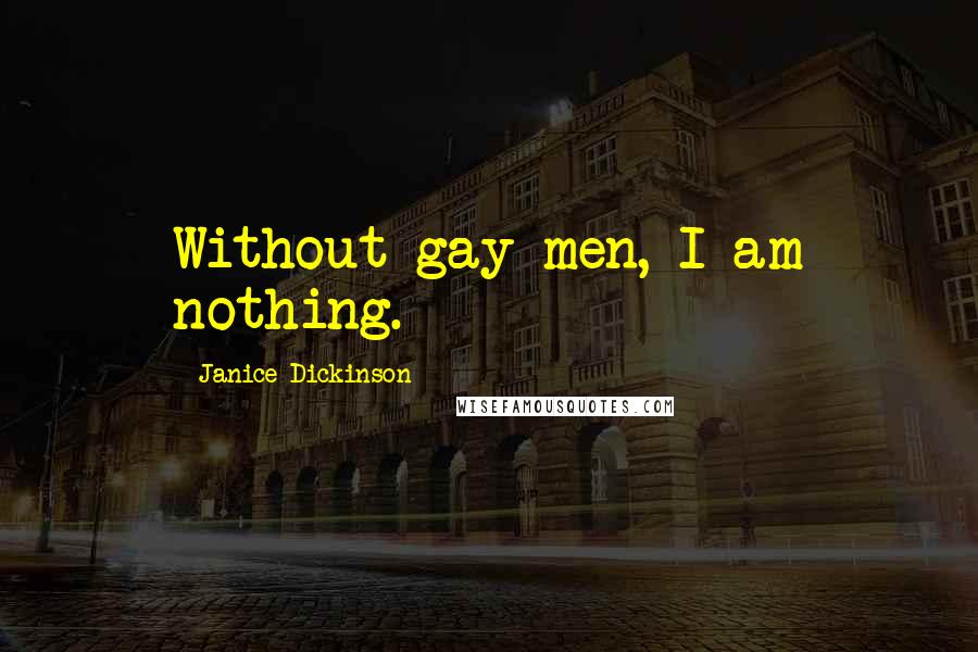 Janice Dickinson Quotes: Without gay men, I am nothing.