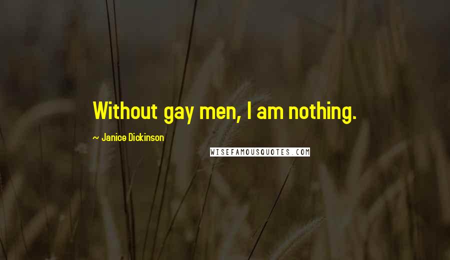 Janice Dickinson Quotes: Without gay men, I am nothing.
