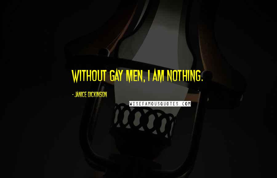 Janice Dickinson Quotes: Without gay men, I am nothing.