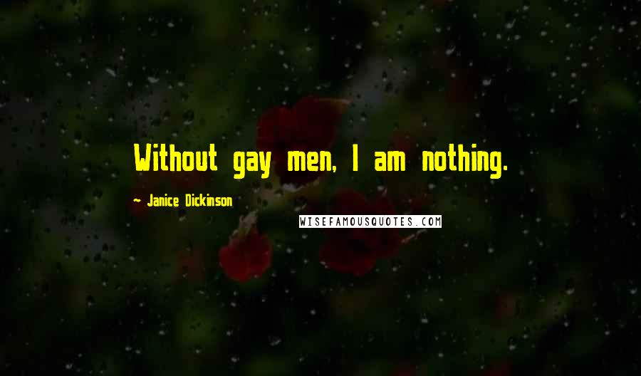 Janice Dickinson Quotes: Without gay men, I am nothing.