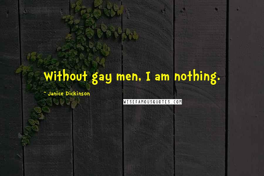 Janice Dickinson Quotes: Without gay men, I am nothing.