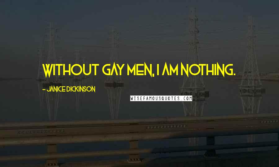 Janice Dickinson Quotes: Without gay men, I am nothing.