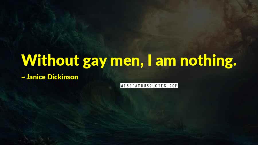 Janice Dickinson Quotes: Without gay men, I am nothing.