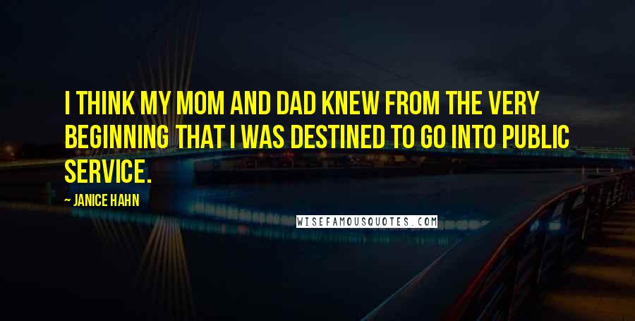 Janice Hahn Quotes: I think my mom and dad knew from the very beginning that I was destined to go into public service.