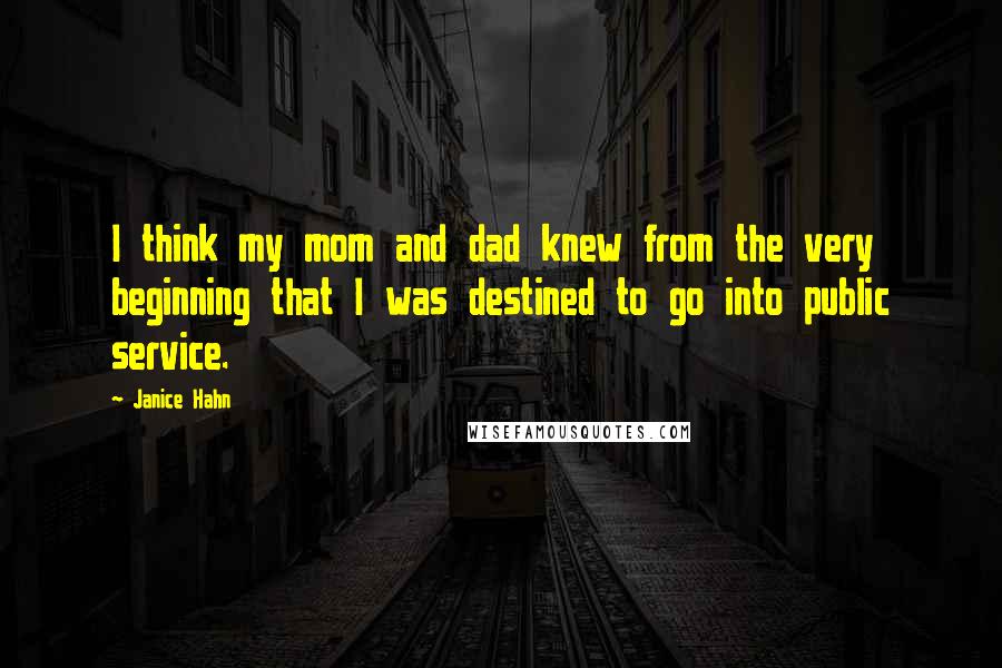 Janice Hahn Quotes: I think my mom and dad knew from the very beginning that I was destined to go into public service.