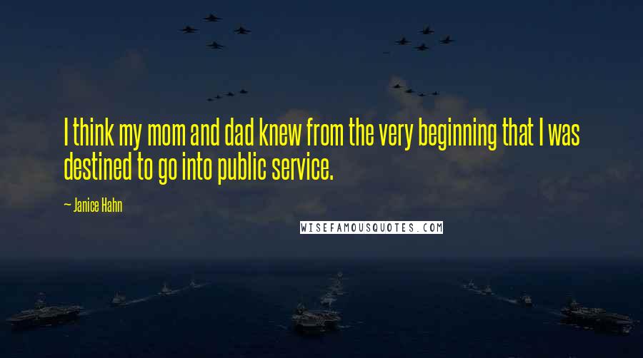 Janice Hahn Quotes: I think my mom and dad knew from the very beginning that I was destined to go into public service.