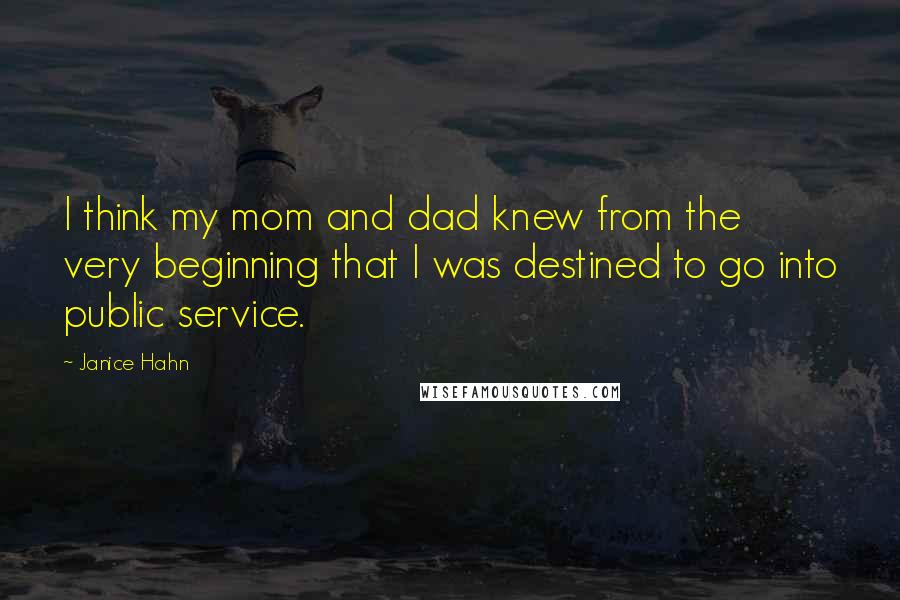 Janice Hahn Quotes: I think my mom and dad knew from the very beginning that I was destined to go into public service.