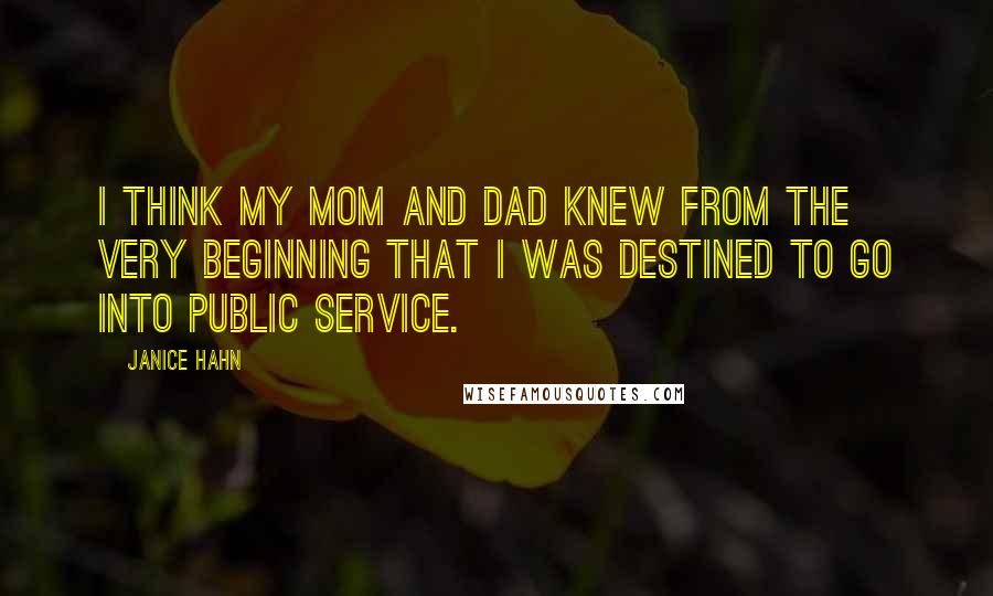 Janice Hahn Quotes: I think my mom and dad knew from the very beginning that I was destined to go into public service.