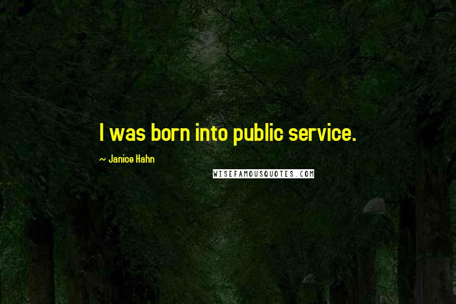 Janice Hahn Quotes: I was born into public service.