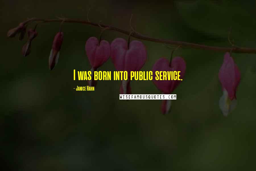 Janice Hahn Quotes: I was born into public service.