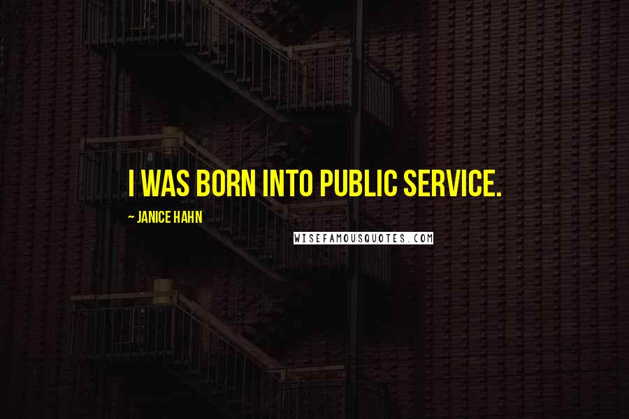 Janice Hahn Quotes: I was born into public service.