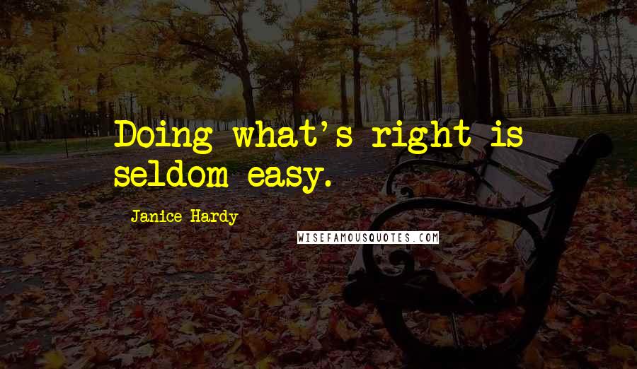 Janice Hardy Quotes: Doing what's right is seldom easy.