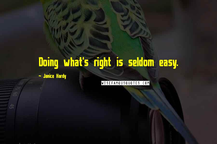 Janice Hardy Quotes: Doing what's right is seldom easy.