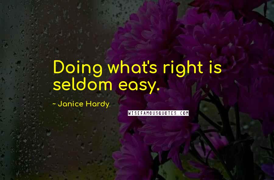 Janice Hardy Quotes: Doing what's right is seldom easy.