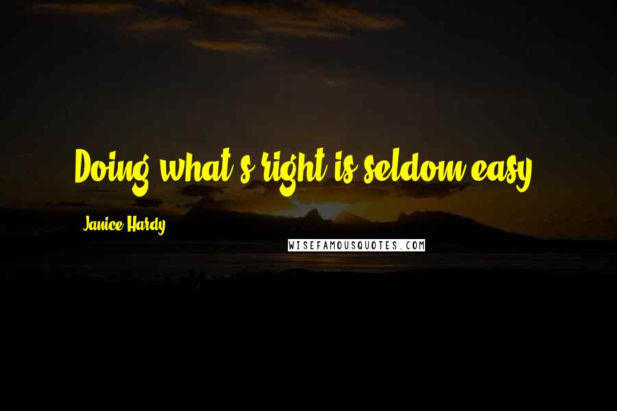 Janice Hardy Quotes: Doing what's right is seldom easy.