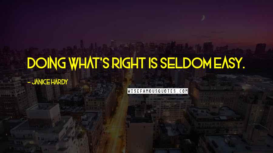 Janice Hardy Quotes: Doing what's right is seldom easy.