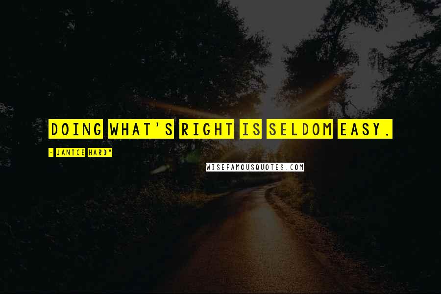 Janice Hardy Quotes: Doing what's right is seldom easy.