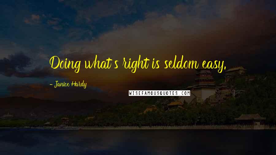 Janice Hardy Quotes: Doing what's right is seldom easy.