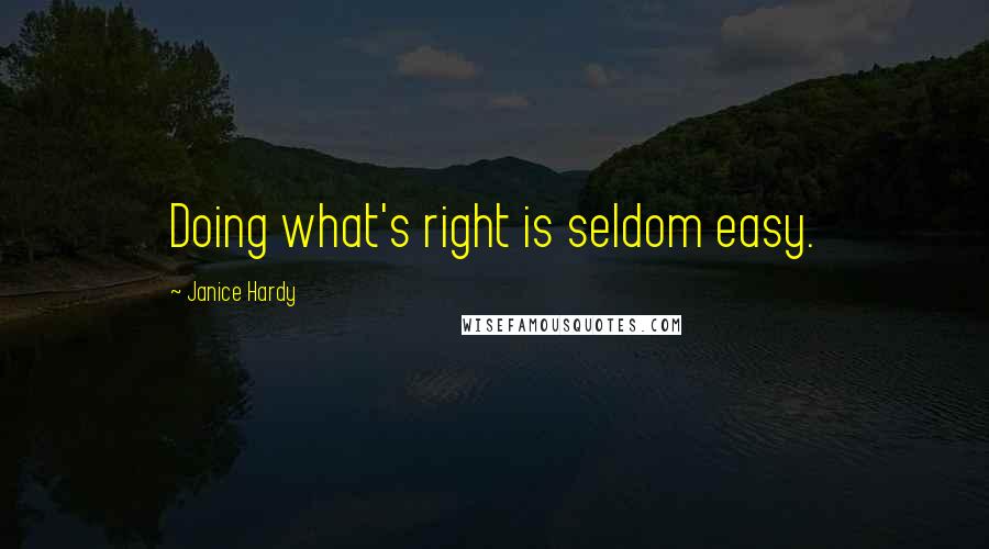 Janice Hardy Quotes: Doing what's right is seldom easy.