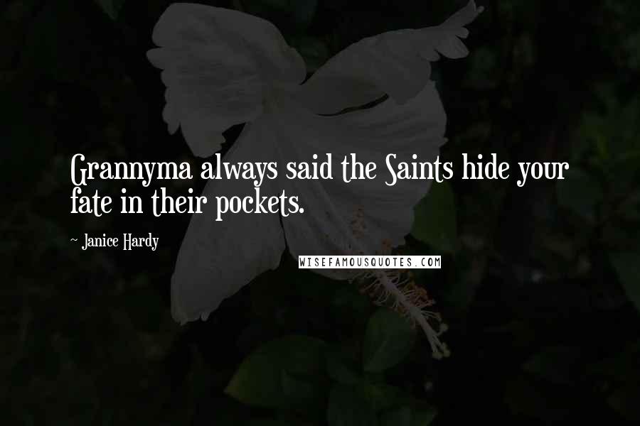 Janice Hardy Quotes: Grannyma always said the Saints hide your fate in their pockets.