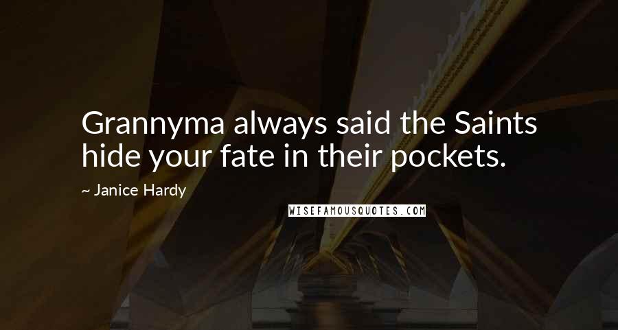 Janice Hardy Quotes: Grannyma always said the Saints hide your fate in their pockets.