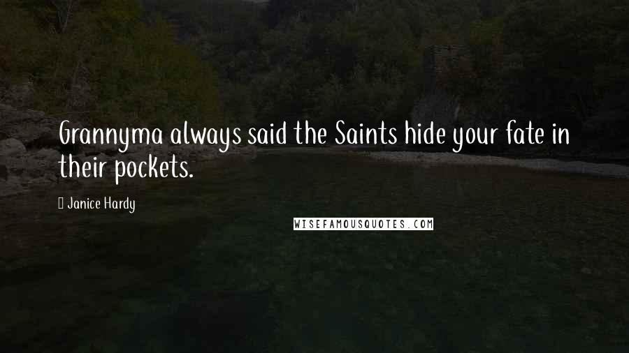 Janice Hardy Quotes: Grannyma always said the Saints hide your fate in their pockets.