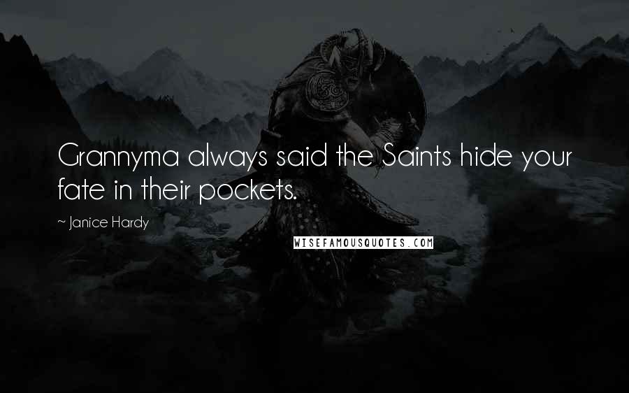 Janice Hardy Quotes: Grannyma always said the Saints hide your fate in their pockets.