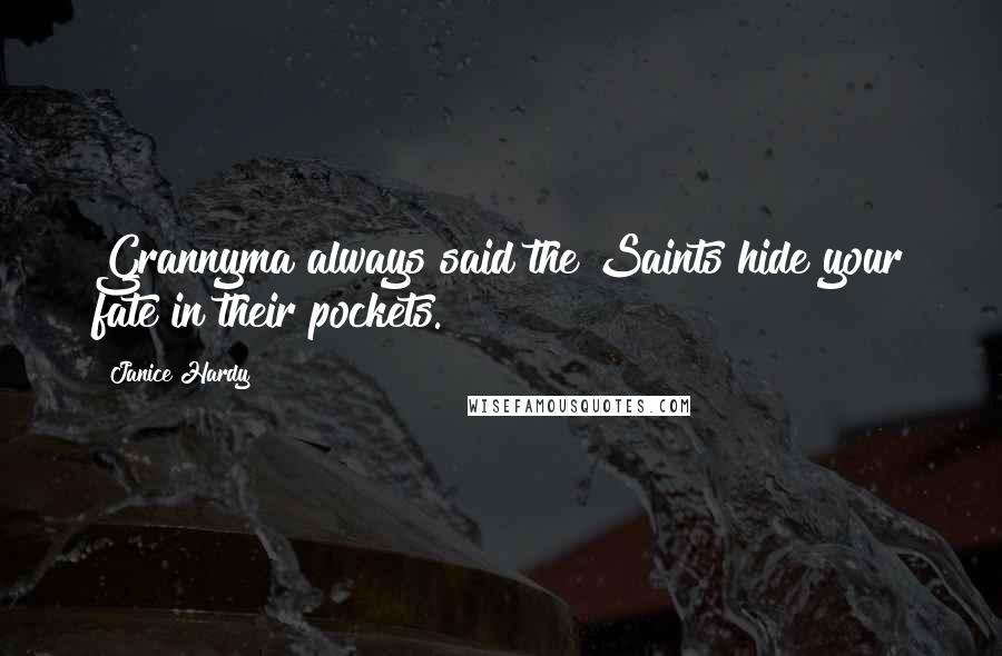 Janice Hardy Quotes: Grannyma always said the Saints hide your fate in their pockets.