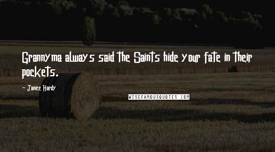 Janice Hardy Quotes: Grannyma always said the Saints hide your fate in their pockets.