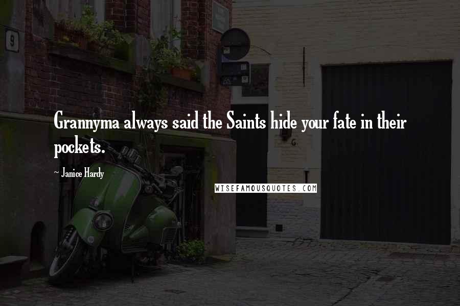 Janice Hardy Quotes: Grannyma always said the Saints hide your fate in their pockets.