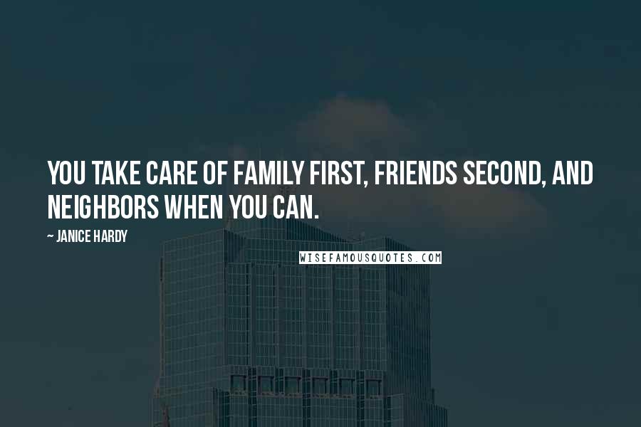 Janice Hardy Quotes: You take care of family first, friends second, and neighbors when you can.