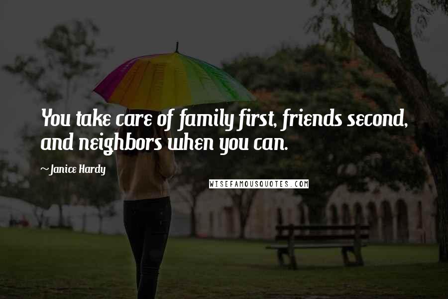 Janice Hardy Quotes: You take care of family first, friends second, and neighbors when you can.
