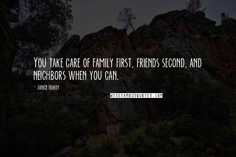 Janice Hardy Quotes: You take care of family first, friends second, and neighbors when you can.