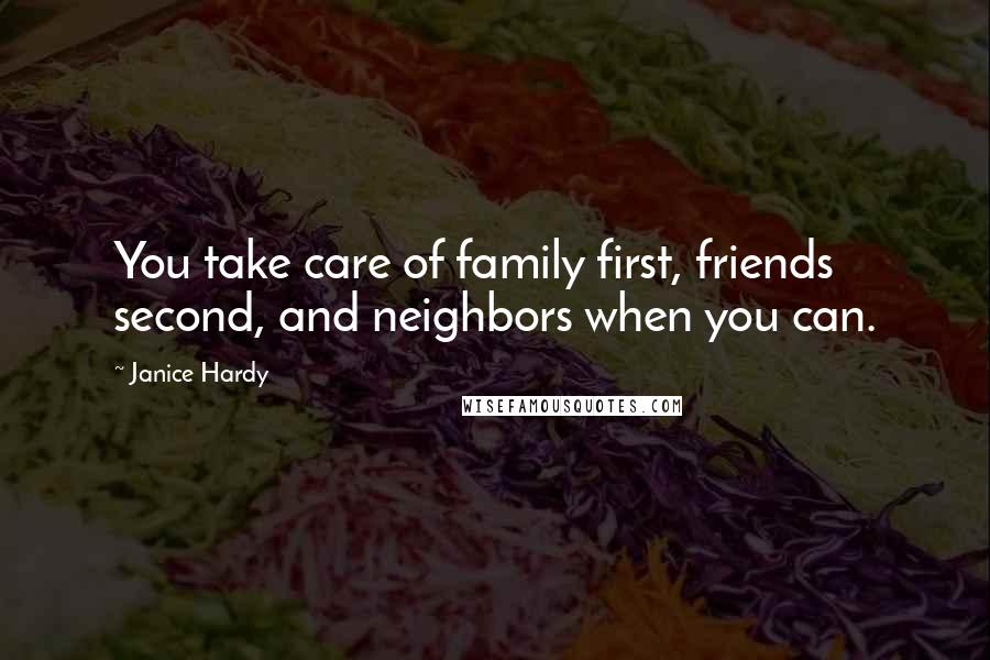 Janice Hardy Quotes: You take care of family first, friends second, and neighbors when you can.