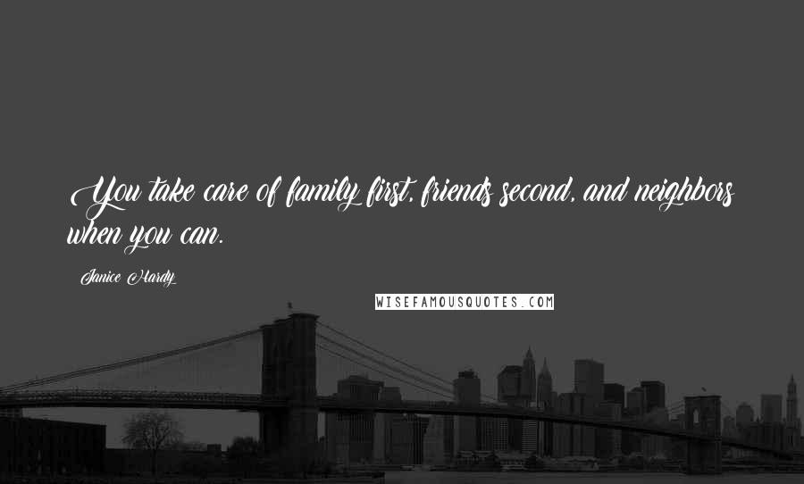 Janice Hardy Quotes: You take care of family first, friends second, and neighbors when you can.