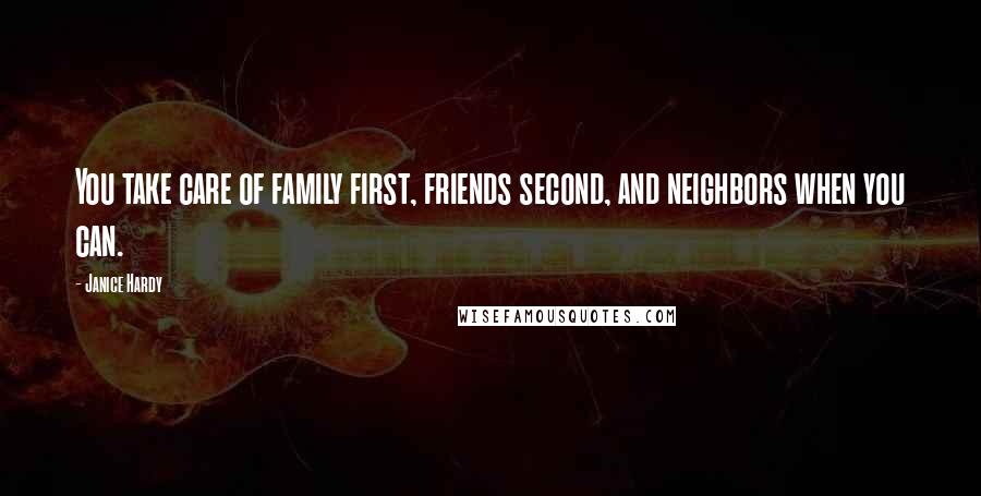 Janice Hardy Quotes: You take care of family first, friends second, and neighbors when you can.