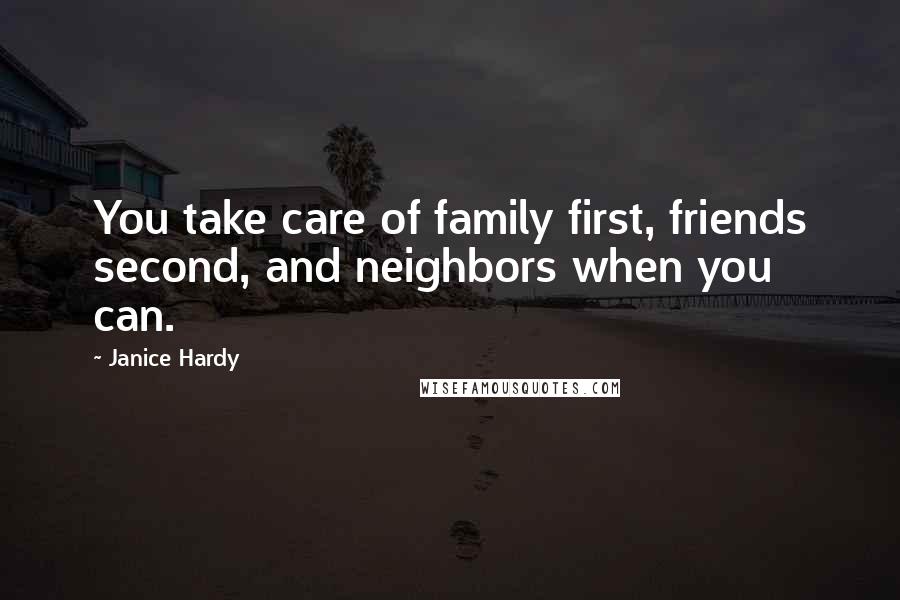Janice Hardy Quotes: You take care of family first, friends second, and neighbors when you can.