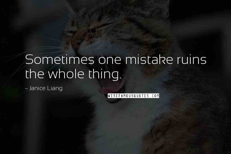 Janice Liang Quotes: Sometimes one mistake ruins the whole thing.