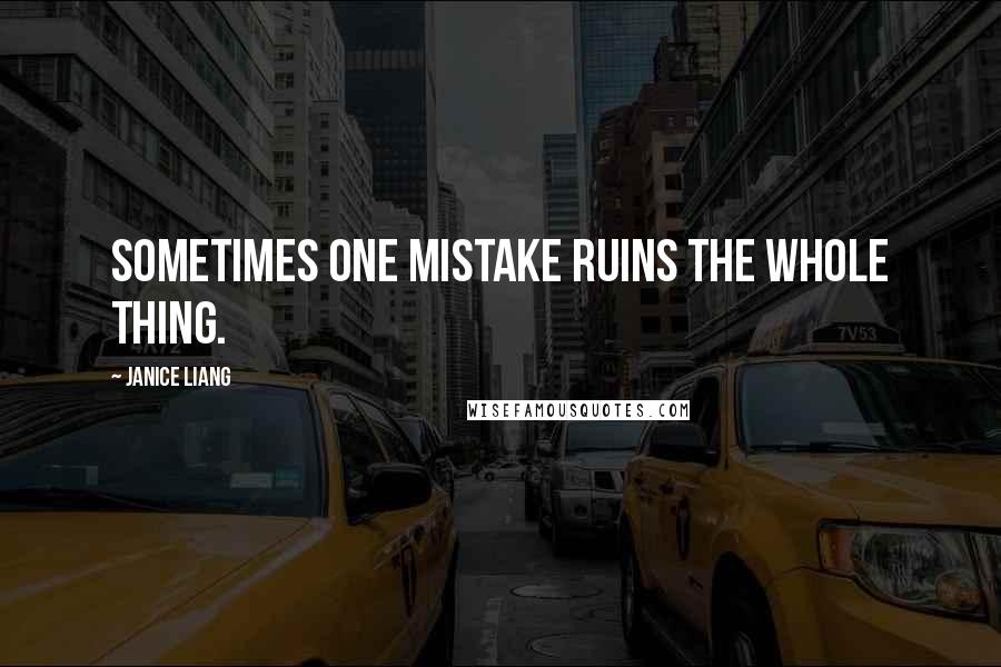 Janice Liang Quotes: Sometimes one mistake ruins the whole thing.