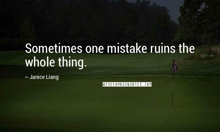 Janice Liang Quotes: Sometimes one mistake ruins the whole thing.