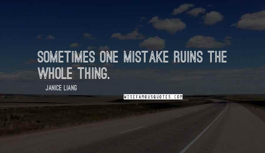 Janice Liang Quotes: Sometimes one mistake ruins the whole thing.