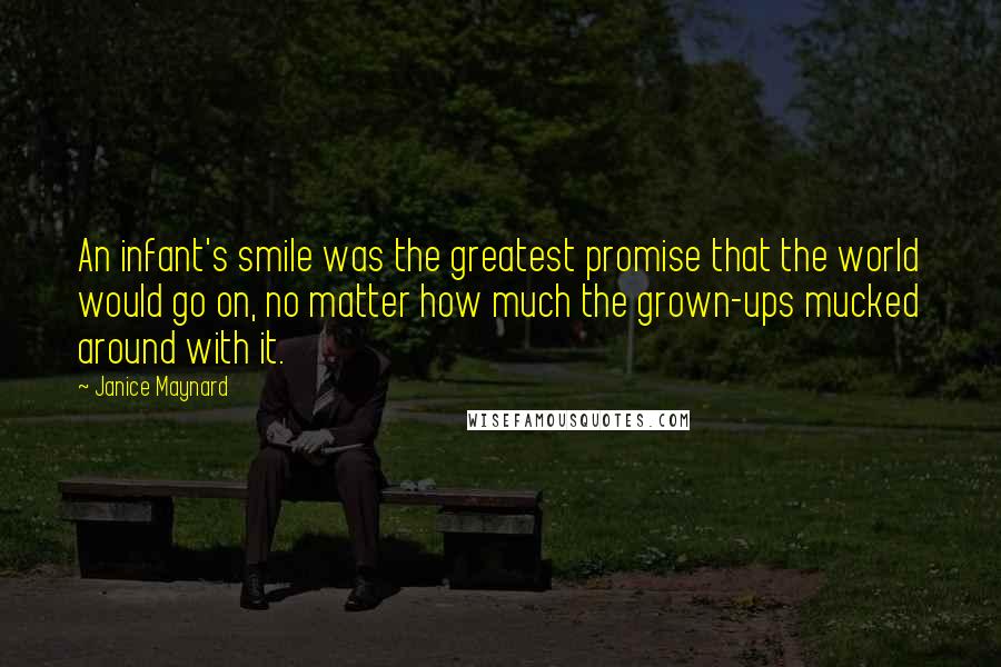 Janice Maynard Quotes: An infant's smile was the greatest promise that the world would go on, no matter how much the grown-ups mucked around with it.