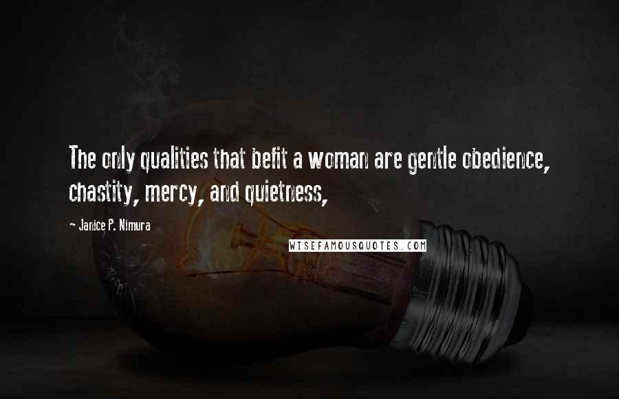 Janice P. Nimura Quotes: The only qualities that befit a woman are gentle obedience, chastity, mercy, and quietness,