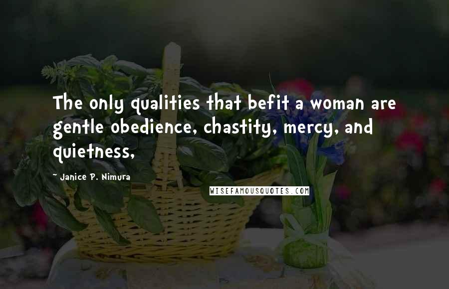 Janice P. Nimura Quotes: The only qualities that befit a woman are gentle obedience, chastity, mercy, and quietness,