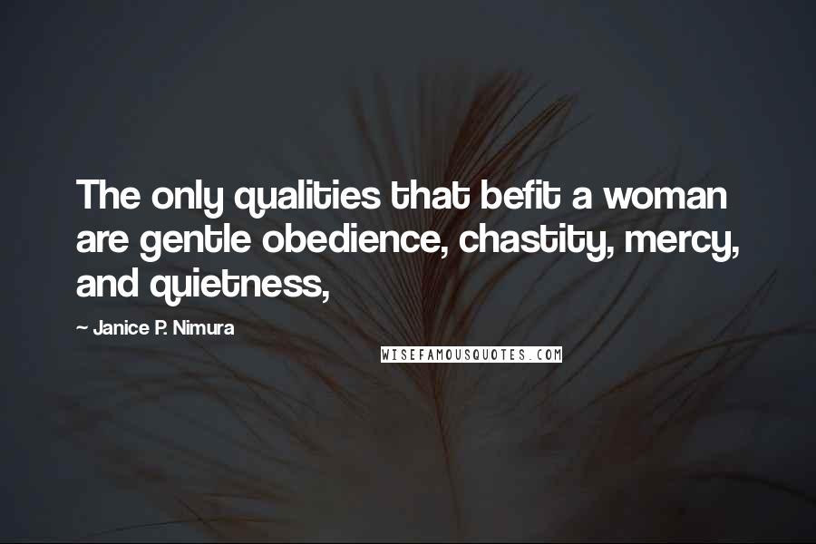 Janice P. Nimura Quotes: The only qualities that befit a woman are gentle obedience, chastity, mercy, and quietness,